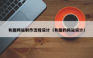 沂源有趣网站制作流程设计（有趣的网站设计）